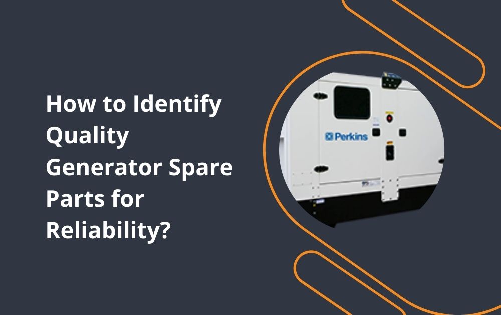 How to Identify Quality Generator Spare Parts for Reliability