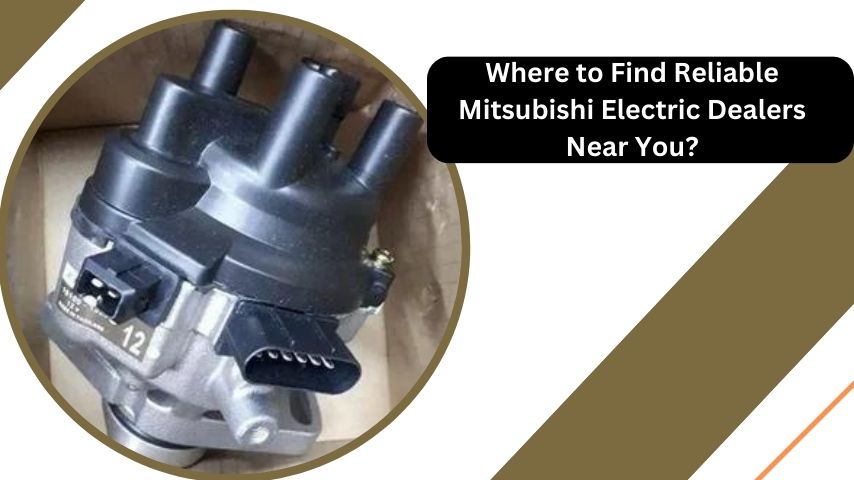 Where to Find Reliable Mitsubishi Electric Dealers Near You?