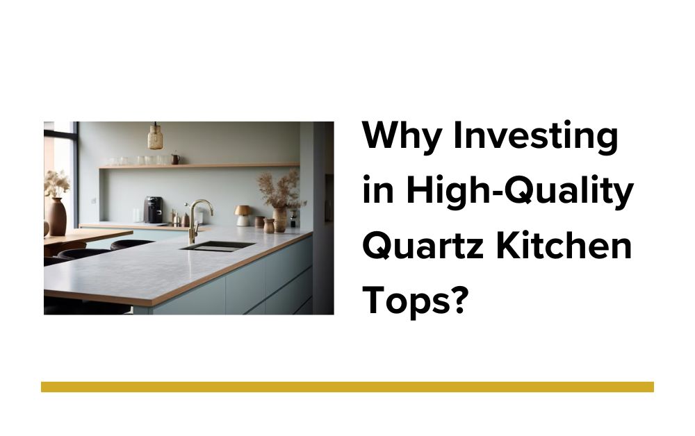 Why Investing in High-Quality Quartz Kitchen Tops