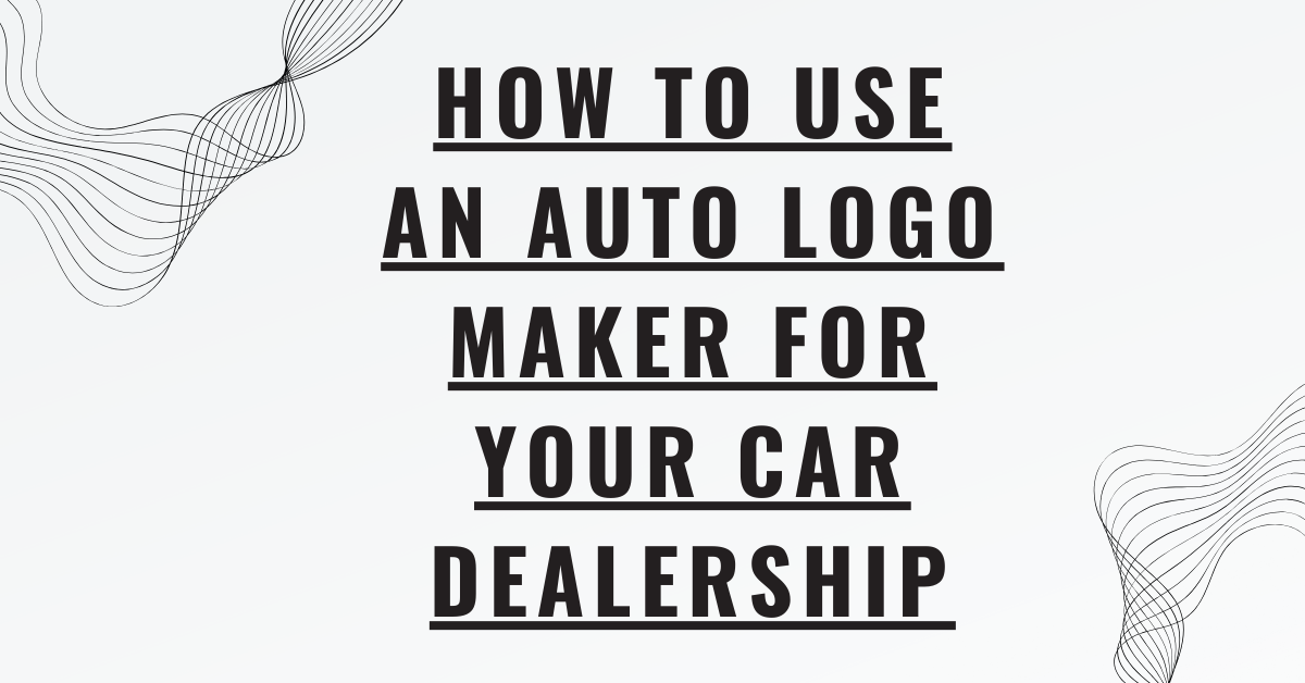 How to Use an Auto Logo Maker for Your Car Dealership