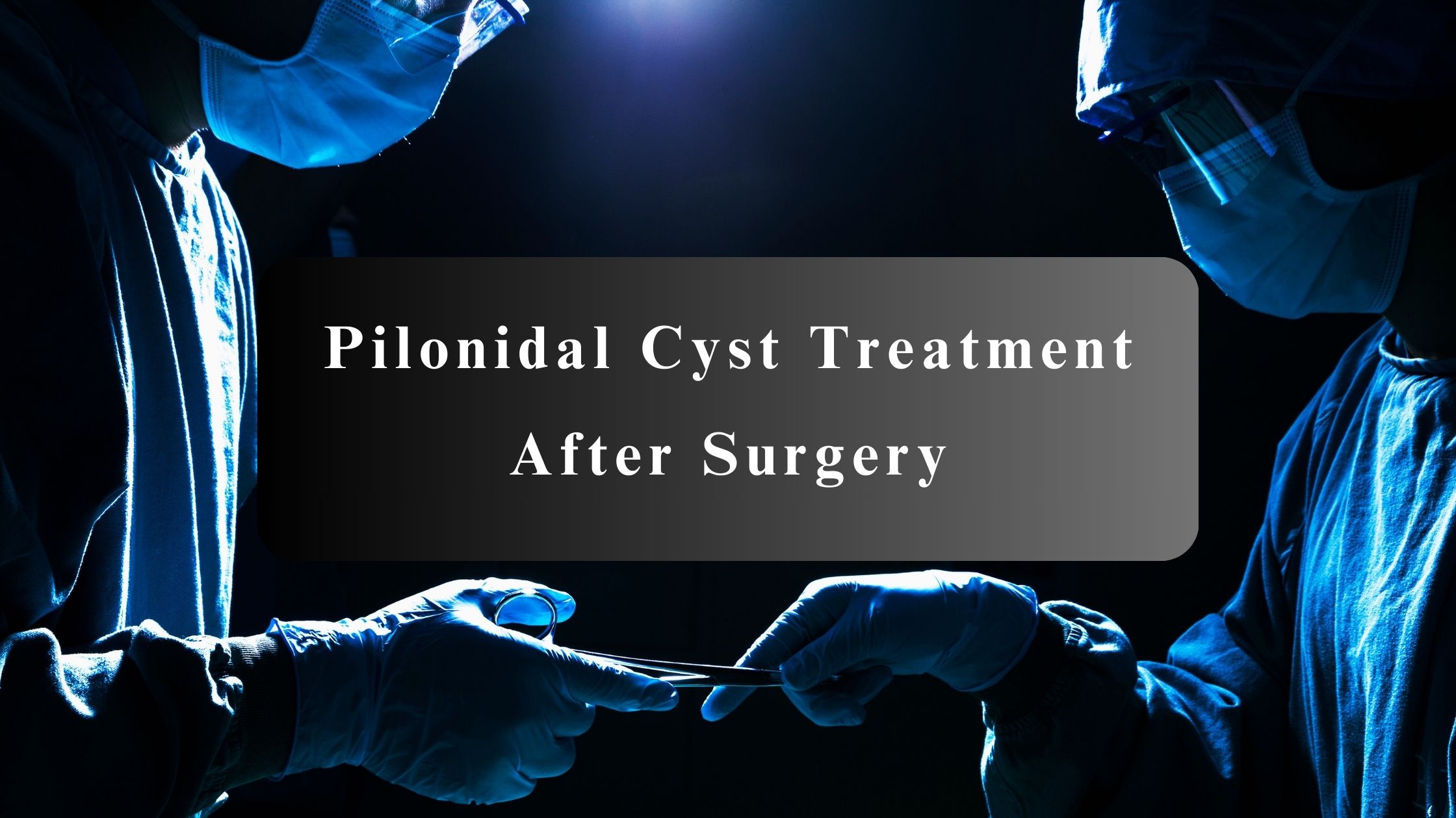 Pilonidal Cyst Treatment After Surgery