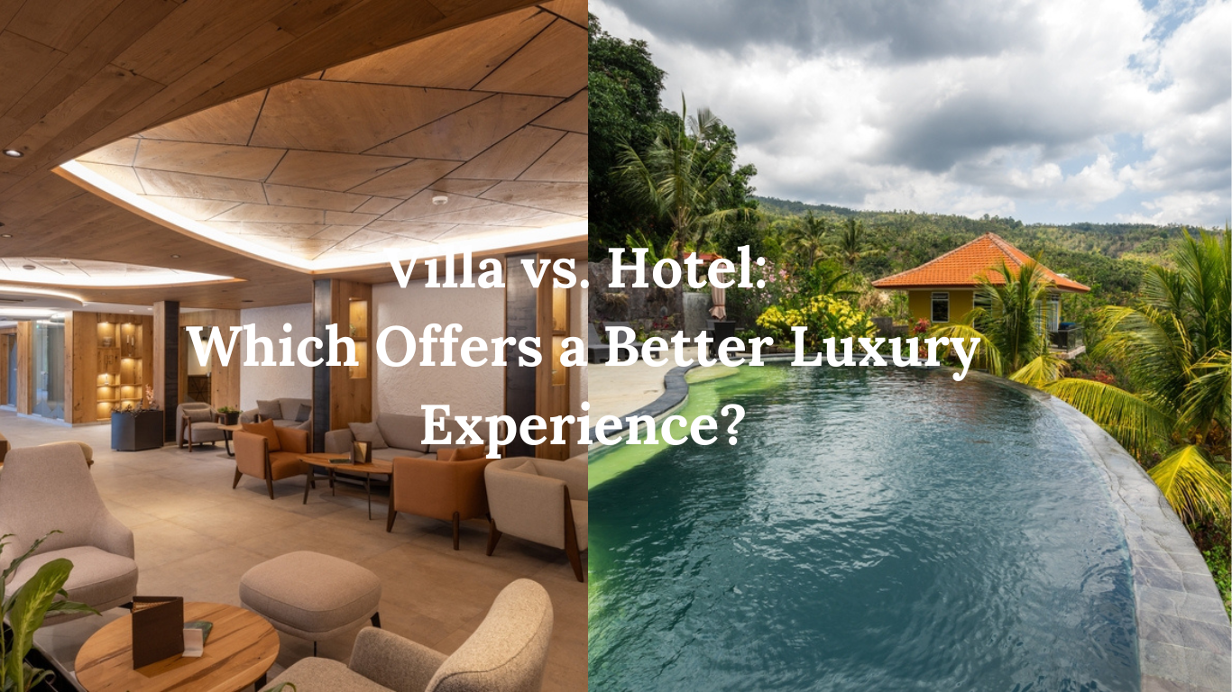 Villa vs. Hotel: Which Offers a Better Luxury Experience