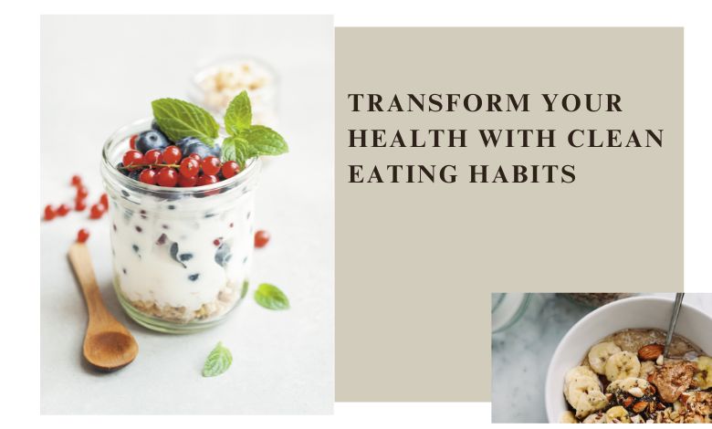 Transform Your Health with Clean Eating Habits