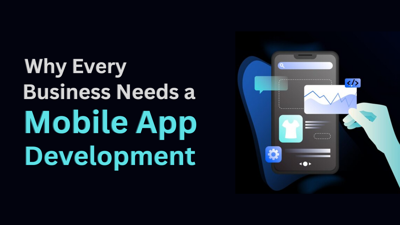 Why Every Business Needs a Mobile App Development